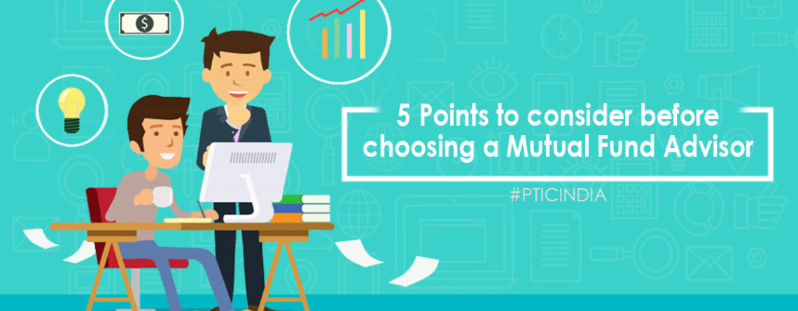 5 points to consider before choosing a Mutual Fund Advisor