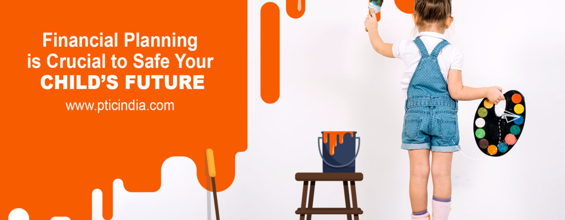 Why Financial Planning is Crucial to safe your Child’s Future